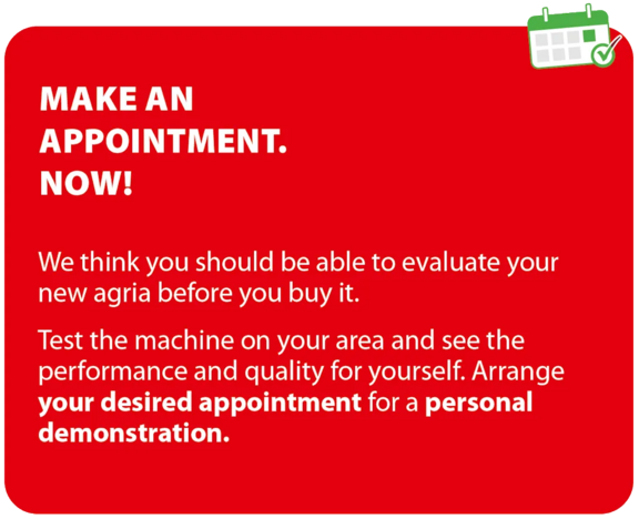 We believe you should be able to assess your new Agria before you buy it. Test the machine on your own premises and see its performance and quality for yourself. Schedule your preferred date for a personal demonstration today.